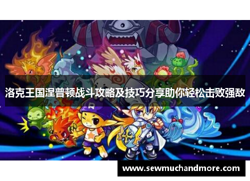 洛克王国涅普顿战斗攻略及技巧分享助你轻松击败强敌